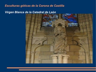 Esculturas góticas de la Corona de Castilla
Virgen Blanca de la Catedral de León
 
