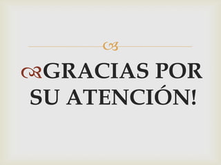 

GRACIAS POR
SU ATENCIÓN!

 