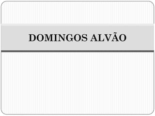 DOMINGOS ALVÃO

 