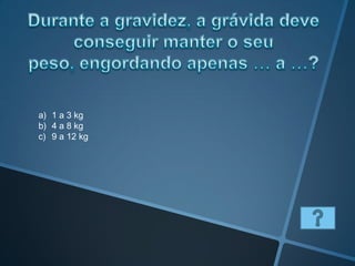 a) 1 a 3 kg
b) 4 a 8 kg
c) 9 a 12 kg
 