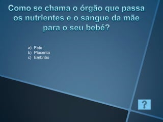a) Feto
b) Placenta
c) Embrião
 