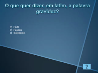a) Fértil
b) Pesada
c) Inteligente
 
