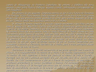 castelo de Albuquerque, na fronteira Castelhana. No entanto, a distância não teria apagado o amor entre Pedro e Inês que, segundo a lenda, continuavam a corresponder-se com frequência. Em Outubro do ano seguinte, Constança morreu ao dar à luz o futuro rei Fernando I de Portugal. Viúvo, Pedro mandou Inês regressar do exílio e os dois foram viver juntos em sua casa, o que provocou grande escândalo na corte, para enorme desgosto de El-Rei seu pai. Começou então uma desavença entre o rei e o infante. D. Afonso IV tentou remediar a situação casando novamente o seu filho com uma dama de sangue real. Mas Pedro rejeitou este projecto, alegando que sentia ainda muito a perda de sua mulher Constança e que não conseguia ainda pensar em novo casamento. No entanto, fruto dos seus amores, Inês foi tendo filhos de D. Pedro: Afonso em 1346 (que morreu pouco depois de nascer), João em 1349, Dinis em 1354 e Beatriz em 1347. O nascimento deste veio agudizar a situação: Durante o reinado de D. Dinis, D. Afonso IV sentira-se em risco de ser preterido na sucessão ao trono devido aos filhos bastardos do seu pai. Agora circulavam boatos de que os Castros conspiravam para assassinar o infante D. Fernando, herdeiro de D. Pedro, para o trono português passar para os filhos de Inês de Castro. Entretanto, o reino de Castela encontrava-se em grave agitação com a morte de Afonso XI e a impopularidade do reinado de D. Pedro I de Castela, cognominado o Cruel. Os irmãos de Inês sugeriram a Pedro que juntasse os reinos de Leão e Castela a Portugal, uma vez que o príncipe português era, por sua mãe, neto de D. Sancho IV de Castela. Em 1354 convenceram-no a pôr-se à frente da conjuração, na qual Pedro se proclamou pretendente às coroas castelhana e leonesa. Foi novamente a intervenção enérgica de Afonso IV de Portugal que evitou que tal sucedesse. O rei mantinha uma linha de neutralidade, abstendo-se de intervir na política de outras nações, o que lhe permitia paz e respeito com os reinos vizinhos. 