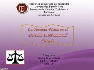 República Bolivariana de Venezuela 
Universidad Fermín Toro 
Decanato de Ciencias Jurídicas y 
Políticas 
Escuela de Derecho 
Integrante: 
Francy D. Alfonzo C. 
C.I V- 7.448.167 
Saia: “A” 
 