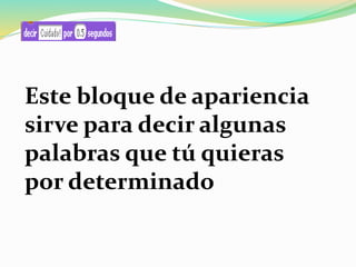 Este bloque de apariencia
sirve para decir algunas
palabras que tú quieras
por determinado
 