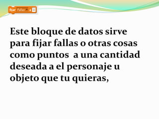 Este bloque de datos sirve
para fijar fallas o otras cosas
como puntos a una cantidad
deseada a el personaje u
objeto que tu quieras,
 