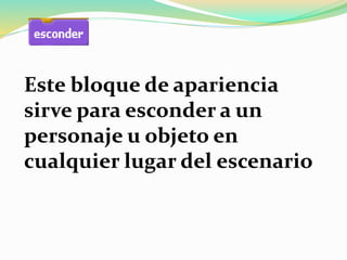 Este bloque de apariencia
sirve para esconder a un
personaje u objeto en
cualquier lugar del escenario
 