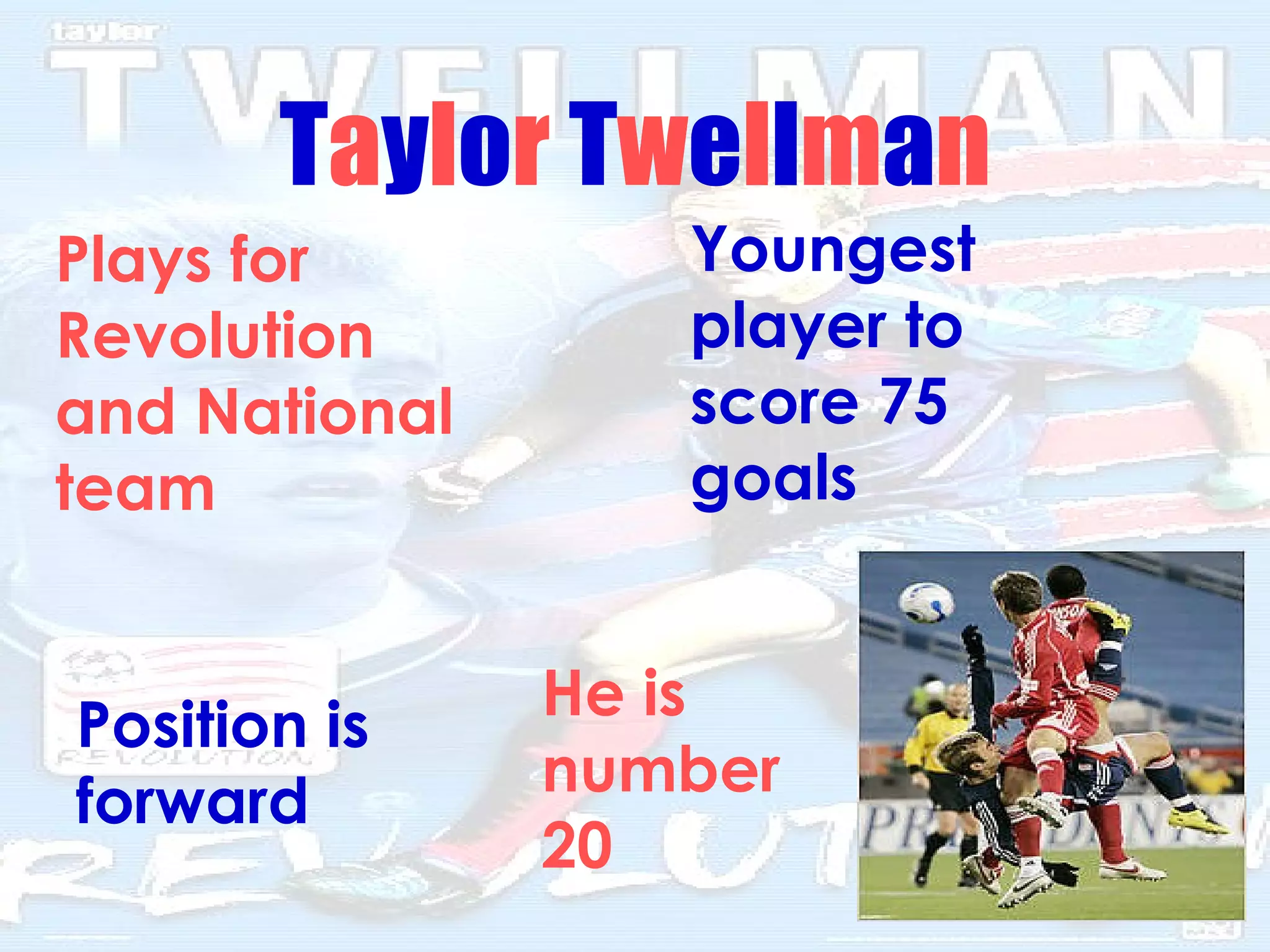 T a y l o r  T w e l l m a n Youngest player to score 75 goals Plays for Revolution and National team Position is forward He is number 20 
