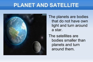PLANET AND SATELLITE The planets are bodies that do not have own light and turn around a star. 
