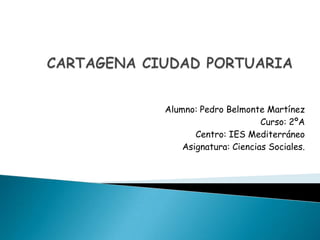 Alumno: Pedro Belmonte Martínez
                       Curso: 2ºA
       Centro: IES Mediterráneo
    Asignatura: Ciencias Sociales.
 