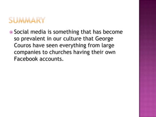  Social
       media is something that has become
 so prevalent in our culture that George
 Couros have seen everything from large
 companies to churches having their own
 Facebook accounts.
 