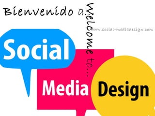 Welcome to…
Bienvenido a…
                 www.social-mediadesign.com
 