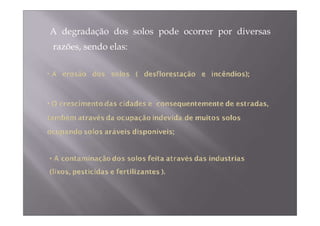 A degradação dos solos pode ocorrer por diversas 
razões, sendo elas: 
 