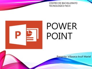 POWER
POINT
Presenta: Villaseca kruif Mariel
CENTRO DE BACHILLERATO
TECNOLOGICO NO.4
 