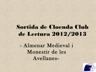 Sortida de Cloenda Club
de Lectura 2012/2013
- Almenar Medieval i
Monestir de les
Avellanes-
 