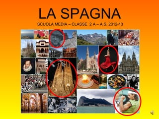 LA SPAGNA
SCUOLA MEDIA – CLASSE 2 A – A.S. 2012-13

 
