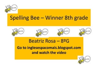 SpellingBee – Winner 8th gradeBeatriz Rosa – 8ºGGo to inglesespacomais.blogspot.comandwatchthevideo