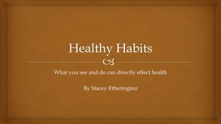What you see and do can directly effect health
By Stacey Etherington
 