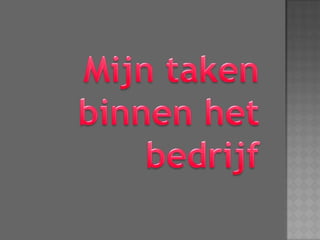 Mijn taken binnen het bedrijf