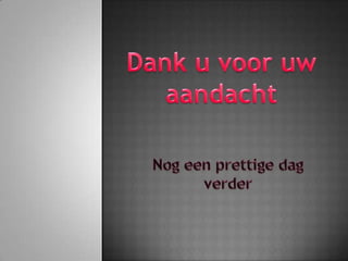 Dank u voor uw aandachtNogeenprettige dag verder