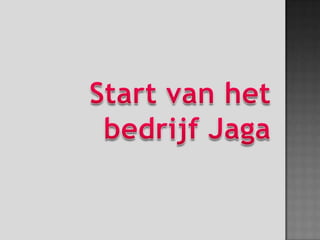 Start van hetbedrijf Jaga