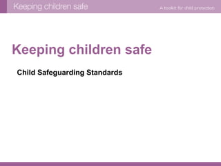 Keeping children safe
Child Safeguarding Standards
 