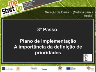 Geração de Ideias     (Motivos para a Acção)3º Passo:Plano de implementaçãoA importância da definição de prioridades