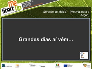 Geração de Ideias     (Motivos para a Acção)Grandes dias aí vêm…