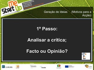 Geração de Ideias     (Motivos para a Acção)1º Passo:Analisar a crítica;Facto ou Opinião?