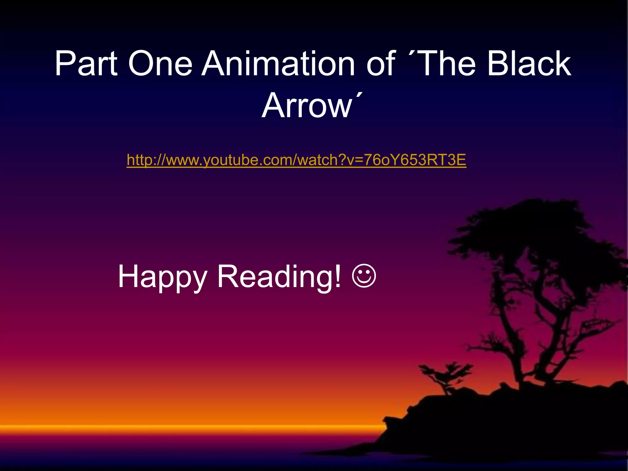 Part One Animation of ´The Black
Arrow´
http://www.youtube.com/watch?v=76oY653RT3E

Happy Reading! 

 
