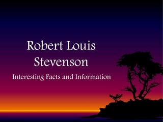 Robert Louis
Stevenson
Interesting Facts and Information

 