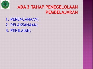 1. PERENCANAAN;
2. PELAKSANAAN;
3. PENILAIAN;
 