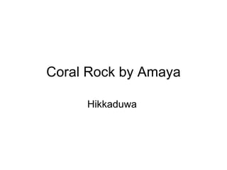 Coral Rock by Amaya

     Hikkaduwa
 