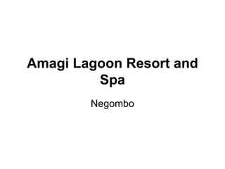 Amagi Lagoon Resort and
         Spa
        Negombo
 
