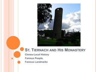 ST. TIERNACH AND HIS MONASTERY
Clones-Local History
Famous People,
Famous Landmarks

 