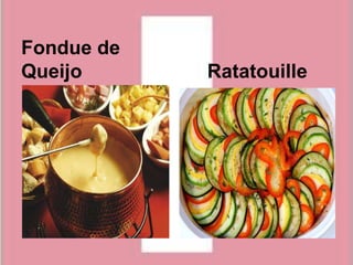 Fondue de
Queijo      Ratatouille
 