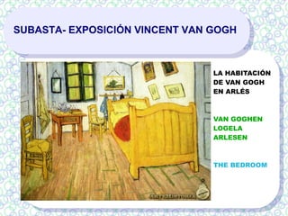 SUBASTA- EXPOSICIÓN VINCENT VAN GOGH
LA HABITACIÓN
DE VAN GOGH
EN ARLÉS
VAN GOGHEN
LOGELA
ARLESEN
THE BEDROOM
 
