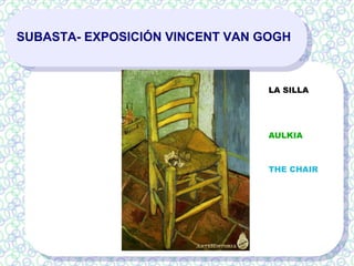 SUBASTA- EXPOSICIÓN VINCENT VAN GOGH
LA SILLA
AULKIA
THE CHAIR
 