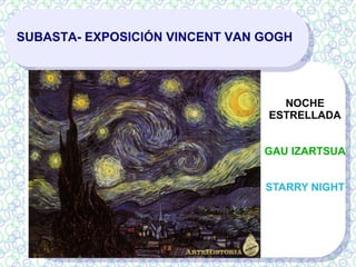 SUBASTA- EXPOSICIÓN VINCENT VAN GOGH
NOCHE
ESTRELLADA
GAU IZARTSUA
STARRY NIGHT
 