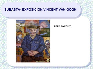 SUBASTA- EXPOSICIÓN VINCENT VAN GOGH
PERE TANGUY
 