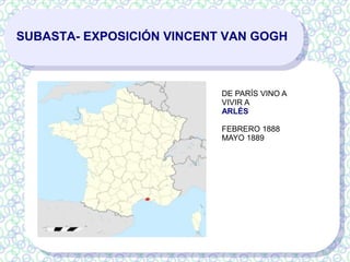 SUBASTA- EXPOSICIÓN VINCENT VAN GOGH
DE PARÍS VINO A
VIVIR A
ARLÉS
FEBRERO 1888
MAYO 1889
 