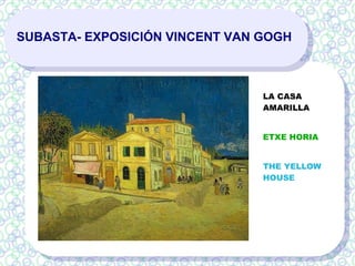SUBASTA- EXPOSICIÓN VINCENT VAN GOGH
LA CASA
AMARILLA
ETXE HORIA
THE YELLOW
HOUSE
 