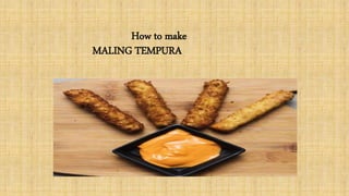 How to make
MALING TEMPURA
 