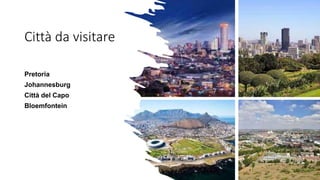 Città da visitare
Pretoria
Johannesburg
Città del Capo
Bloemfontein
 