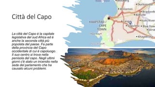 Città del Capo
La città del Capo è la capitale
legislativa del sud Africa ed è
anche la seconda città più
popolata del pae...