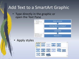 Add Text to a SmartArt Graphic
  • Type directly in the graphic or
    open the Text Pane




   • Apply styles
 
