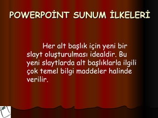 POWERPOİNT SUNUM İLKELERİ


         Her alt başlık için yeni bir
   slayt oluşturulması idealdir. Bu
   yeni slaytlarda alt başlıklarla ilgili
   çok temel bilgi maddeler halinde
   verilir.
 