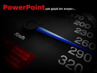 PowerPoint   çok güçlü bir araçtır…
 