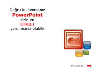 Doğru kullanırsanız
 PowerPoint
     sizin en
     ETKILI
yardımcınız olabilir.




                        Daha fazlası için…
 