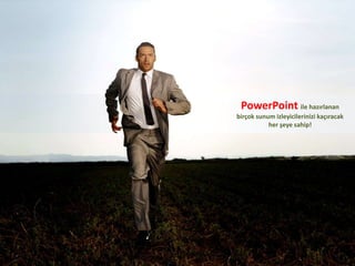 PowerPoint ile hazırlanan
birçok sunum izleyicilerinizi kaçıracak
           her şeye sahip!
 